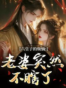 (全文)六皇子的烦恼：老婆突然不瞎了谢成君完结小说推荐六皇子的烦恼：老婆突然不瞎了试读更新章节