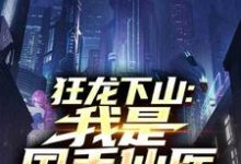 狂龙下山：我是国手仙医（苏牧）全本书籍阅读狂龙下山：我是国手仙医完整版小说-蓝天文学