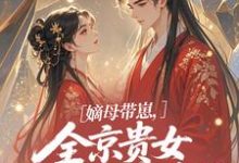 嫡母带崽,全京贵女酸成柠檬精完整版小说嫡母带崽,全京贵女酸成柠檬精(温柚柚)全章小说阅读-蓝天文学