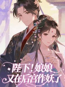 (全文)陛下！娘娘又在后宫作妖了（裴央央）全本书籍阅读陛下！娘娘又在后宫作妖了免费小说全本